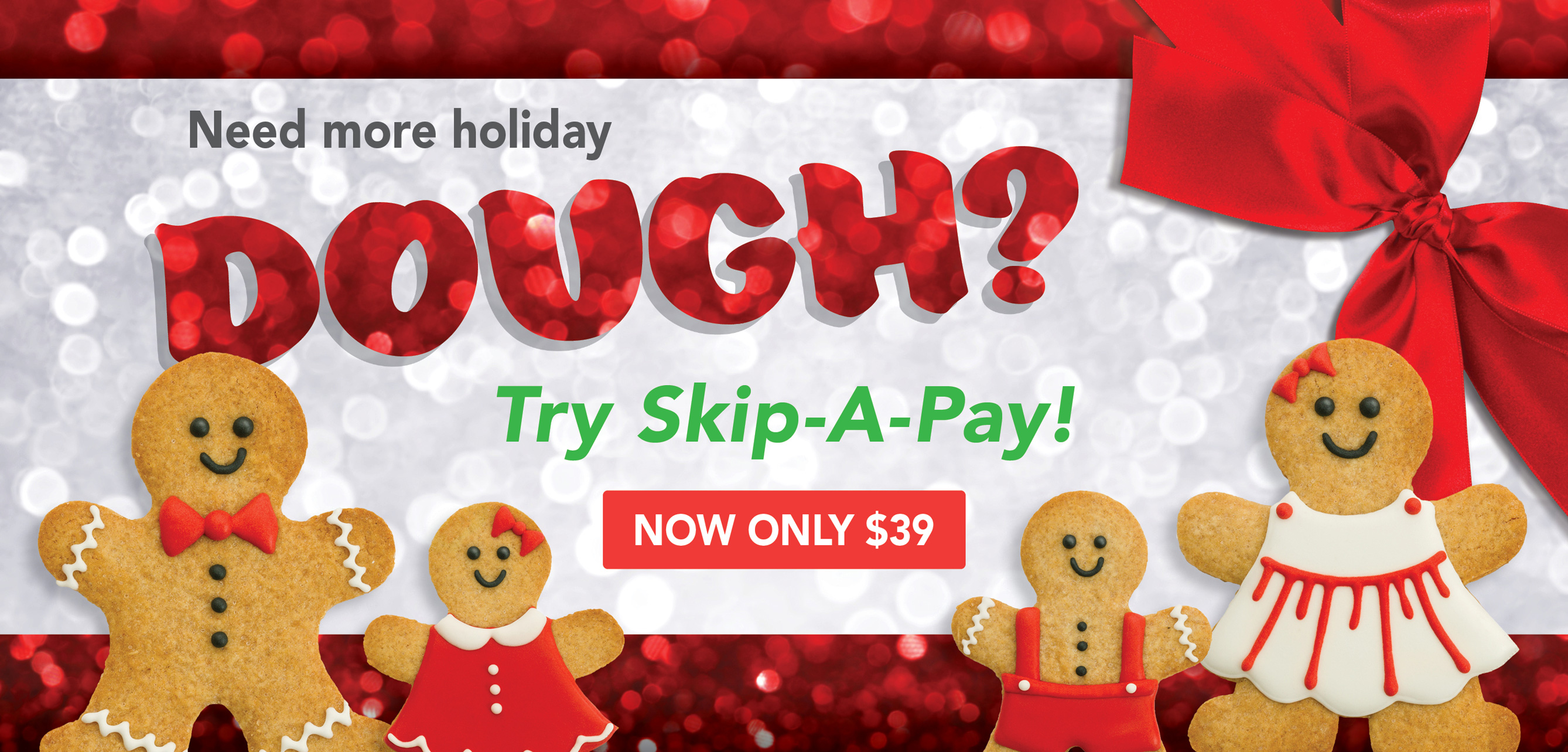 Need more holiday dough? Try Skip-A-Pay! Now Only $39